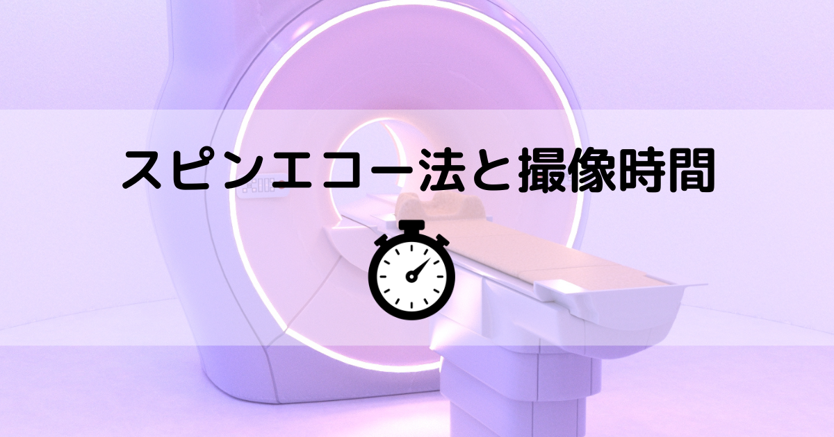 【MR専門技術者】スピンエコー法を解説（撮像時間について）